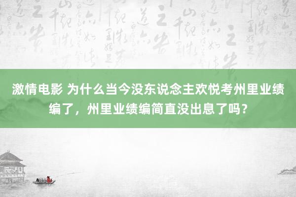 激情电影 为什么当今没东说念主欢悦考州里业绩编了，州里业绩编简直没出息了吗？