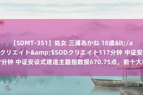 【SDMT-351】処女 三浦あかね 18歳</a>2011-02-05SODクリエイト&$SODクリエイト117分钟 中证安设式建造主题指数报670.75点，前十大权重包含海南发展等